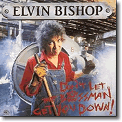 ELVIN BISHOP - DON'T LET THE BOSSMAN GET YOU  DOWN!