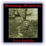 Mississippi Mudsharks – Train Rolls On